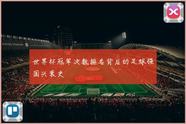 世界杯冠军次数排名背后的足球强国兴衰史