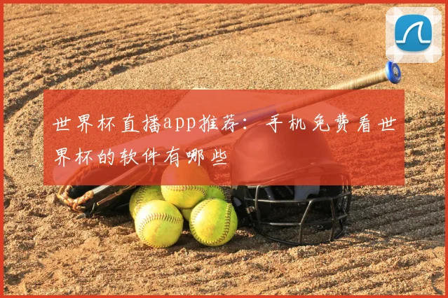 世界杯直播app推荐：手机免费看世界杯的软件有哪些