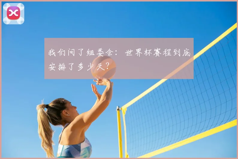 我们问了组委会：世界杯赛程到底安排了多少天？