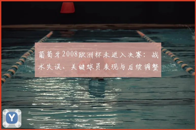 葡萄牙2008欧洲杯未进入决赛：战术失误、关键球员表现与后续调整