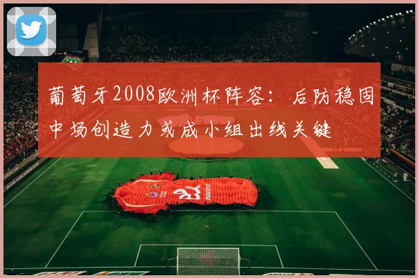 葡萄牙2008欧洲杯阵容：后防稳固中场创造力或成小组出线关键