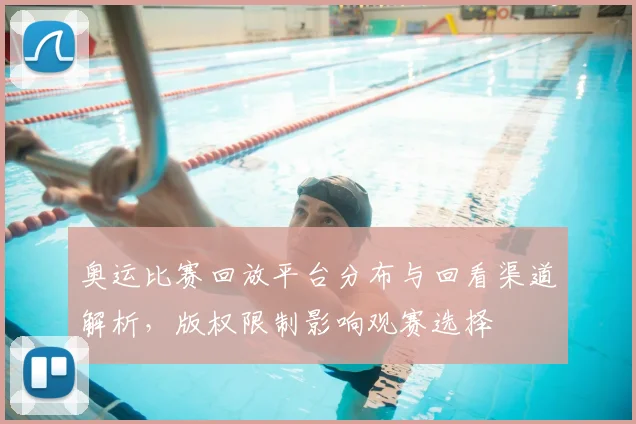 奥运比赛回放平台分布与回看渠道解析，版权限制影响观赛选择